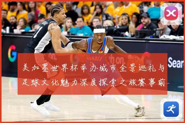 美加墨世界杯举办城市全景巡礼与足球文化魅力深度探索之旅赛事前瞻